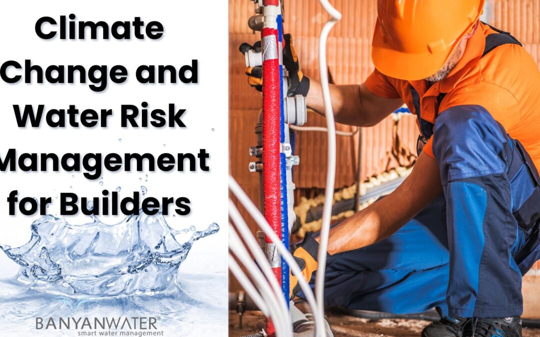 Climate Change and Water Risk Management for Builders